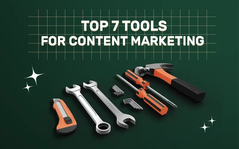 Top 7 Tools for Content Marketing